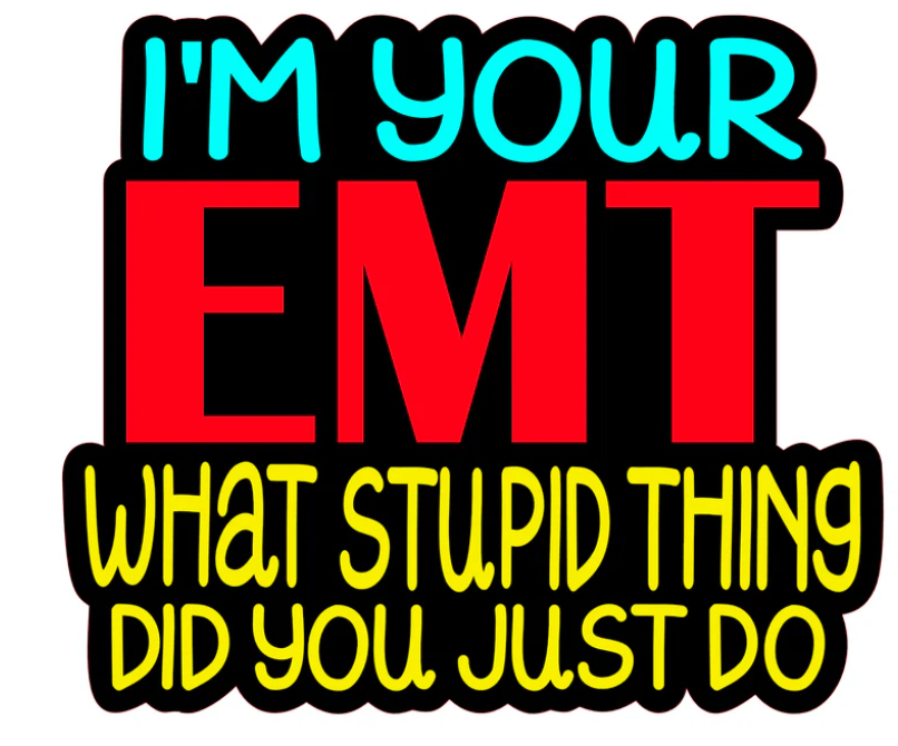 I'm your EMT what stupid thing did just do image 1