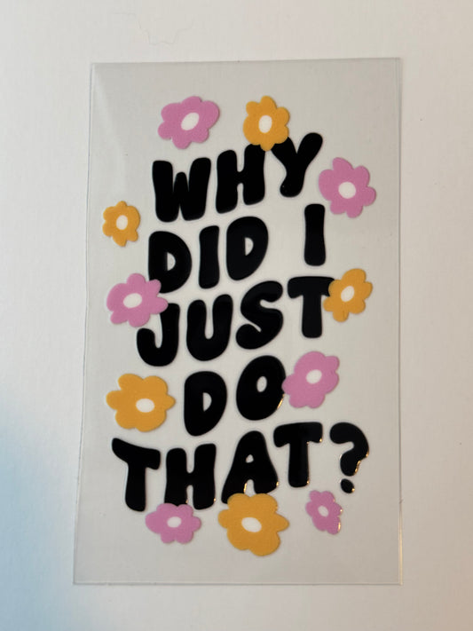 Why Did I Just Do That? UVDTF Decal image 0